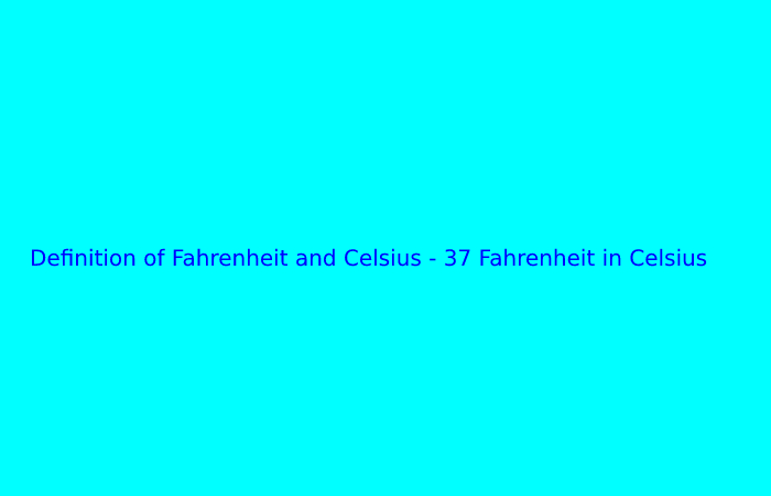 Definition of Fahrenheit and Celsius - 37 Fahrenheit in Celsius