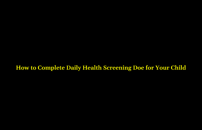 How to Complete Daily Health Screening Doe for Your Child