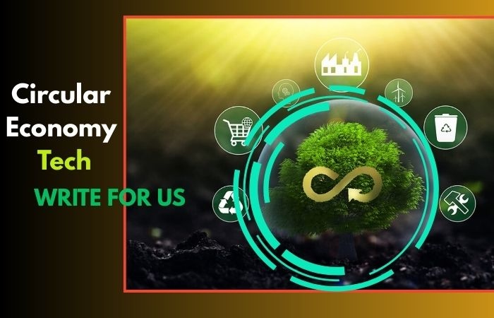 Circular Economy Tech Write for Us 