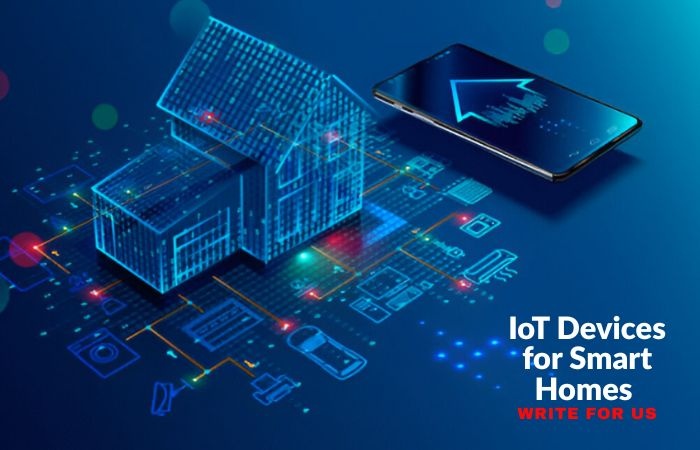 IoT Devices for Smart Homes Write for us