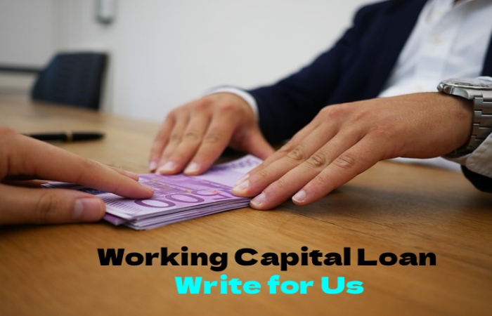 Working Capital Loan Write for Us